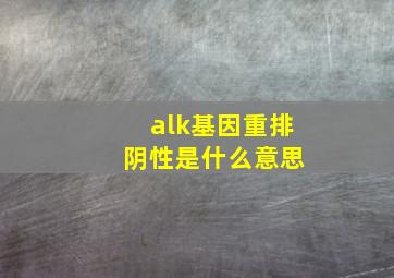 alk基因重排 阴性是什么意思